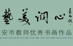 艺美润心——淮安市教师优秀书画作品展将于9月10日上午8:40在淮安市美术馆开幕！