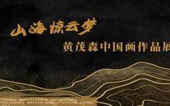 山海惊云梦--黄茂森中国画作品展5月29日在威海市美术馆开展