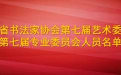 河南省书法家协会第七届艺术委员会、第七届专业委员会人员名单