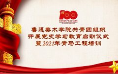 鲁迅美术学院共青团组织开展党史学习教育启动仪式暨2021年青马工程培训
