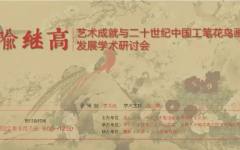 ​喻继高艺术成就与二十世纪中国工笔花鸟画发展学术研讨会在中国国家画院举行